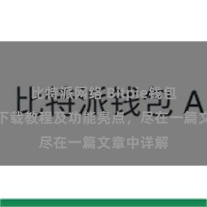 比特派网络 Bitpie钱包最新版本下载教程及功能亮点，尽在一篇文章中详解