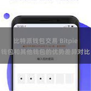 比特派钱包交易 Bitpie钱包和其他钱包的优势差异对比