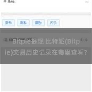 Bitpie提现 比特派(Bitpie)交易历史记录在哪里查看？