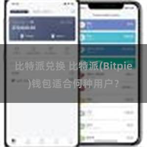 比特派兑换 比特派(Bitpie)钱包适合何种用户？