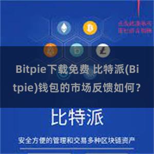 Bitpie下载免费 比特派(Bitpie)钱包的市场反馈如何？