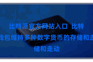 比特派官方网站入口  比特派钱包维持多种数字货币的存储和走动