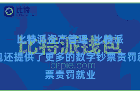比特派资产管理  比特派钱包还提供了更多的数字钞票责罚就业