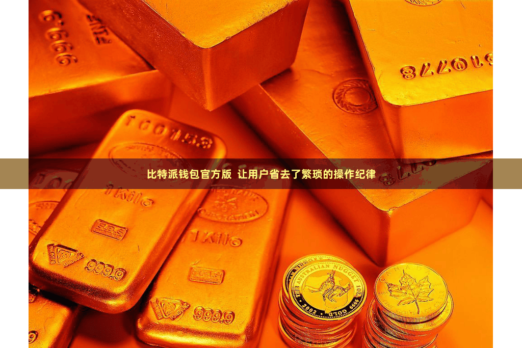 比特派钱包官方版  让用户省去了繁琐的操作纪律