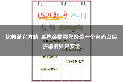 比特派官方站  系统会提醒您缔造一个密码以保护您的账户安全