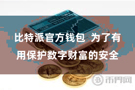 比特派官方钱包  为了有用保护数字财富的安全