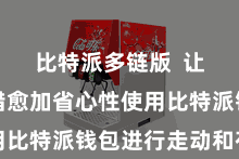 比特派多链版  让用户不错愈加省心性使用比特派钱包进行走动和存储