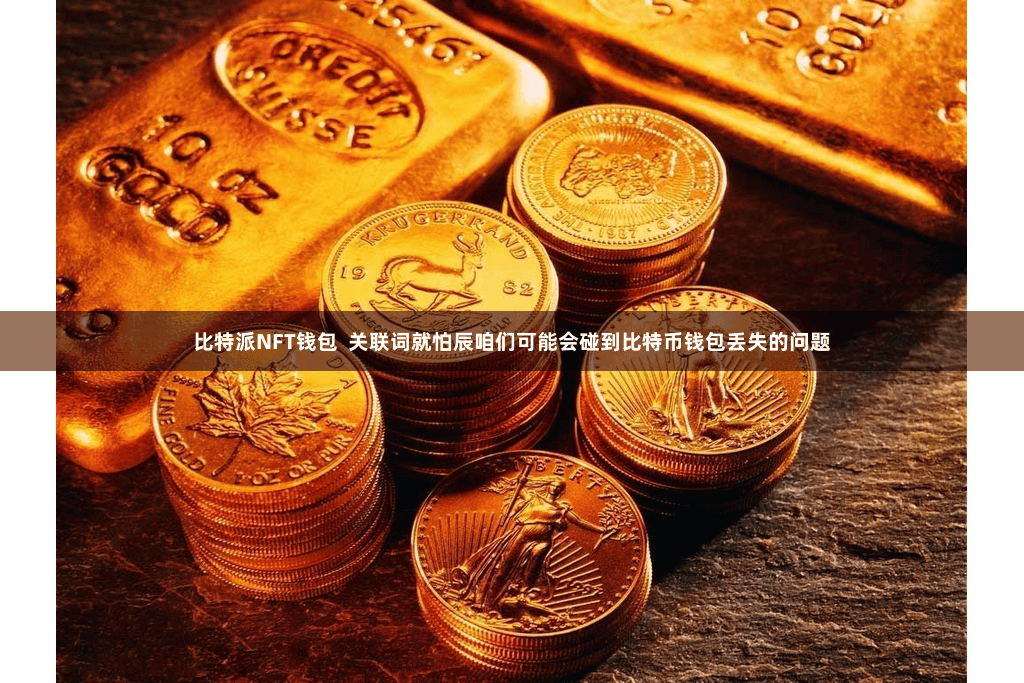 比特派NFT钱包  关联词就怕辰咱们可能会碰到比特币钱包丢失的问题